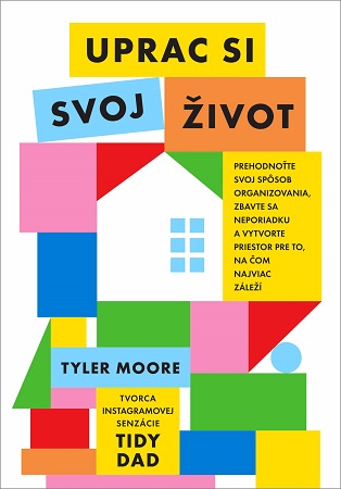 Uprac si svoj život - Prehodnoťte svoj spôsob organizovania, zbavte sa neporiadku a vytvorte priestor pre to, na čom najviac záleží