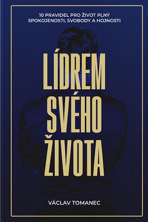 Lídrem svého života - 10 pravidel pro život plný spokojenosti, svobody a hojnosti