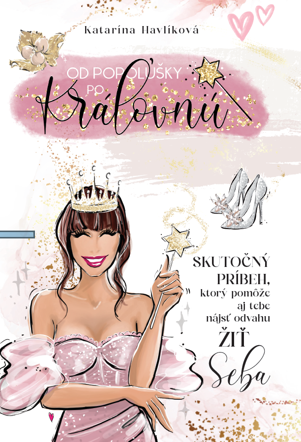 Od Popolušky po Kráľovnú - SKUTOČNÝ PRÍBEH, ktorý pomôže aj tebe nájsť odvahu ŽIŤ seba