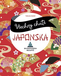 Všechny chutě Japonska - 30 exotických receptů