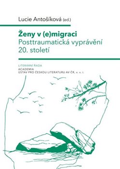 Ženy v (e)migraci - Posttraumatická vyprávění 20. století