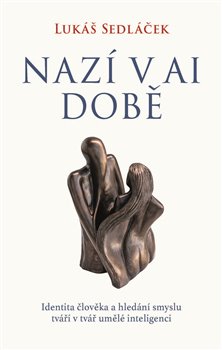 Nazí v AI době - Identita člověka a hledání smyslu tváří v tvář umělé inteligenci