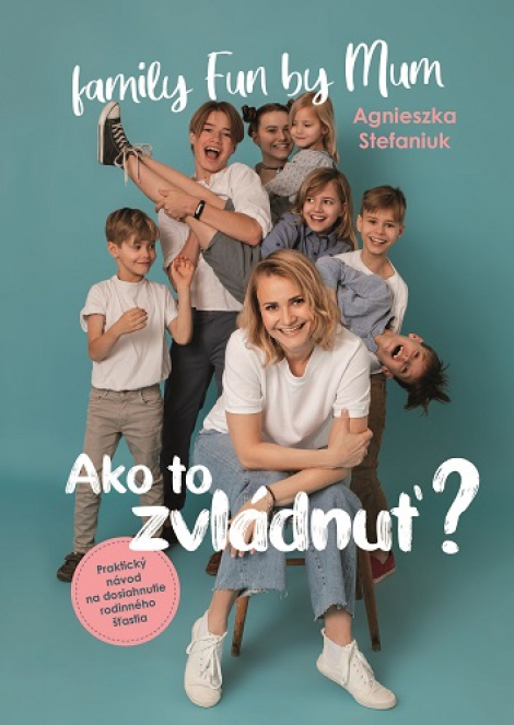 Ako to zvládnuť? - Praktický návod na dosiahnutie rodinného šťastia