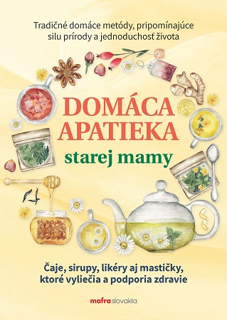 Domáca apatieka starej mamy - Čaje, sirupy, likéry aj mastičky, ktoré vyliečia a podporia zdravie