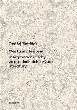Cestami textem - Interpretační úlohy ve středoškolské výuce literatury