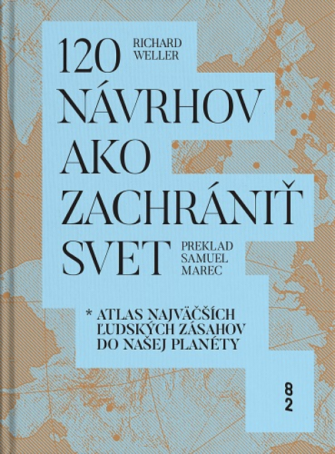 120 návrhov ako zachrániť svet - Atlas najväčších ľudských zásahov do našej planéty