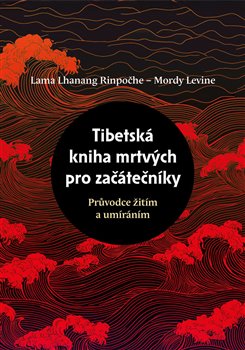 Tibetská kniha mrtvých pro začátečníky - Průvodce žitím a umíráním