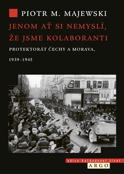 Jenom ať si nemyslí, že jsme kolaboranti - Protektorát Čechy a Morava, 1939–1945