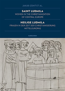 Saint Ludmila - Women in the Christianization of Central Europe - Heilige Ludmila - Frauen in der Zeit der Christianisierung Mitteleuropas