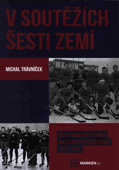V soutěžích šesti zemí - Boje o hokejové vavřiny na území Československa 1937–1945
