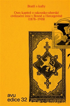 Bratři s kufry - Osm kapitol o rakousko-uherské civilizační misi v Bosně a Hercegovině (1878-1918)