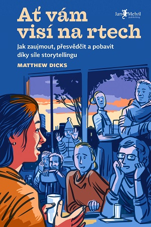 Ať vám visí na rtech - Jak zaujmout, přesvědčit a pobavit díky síle storytellingu