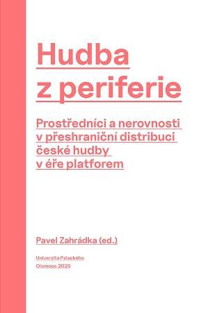 Hudba z periferie - Prostředníci a nerovnosti v přeshraniční distribuci české hudby v éře platforem