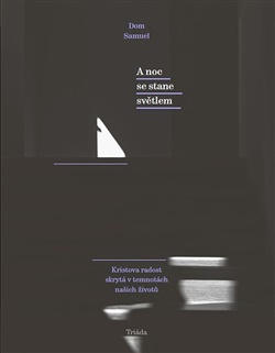 A noc se stane světlem - Kristova radost skrytá v temnotách našich životů