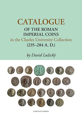 Catalogue of the Roman - Imperial Coins in the Charles University Collection (235–284 A. D.)