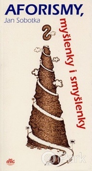 AFORISMY, MYŠLENKY I SMYŠLENKY - Sobotka Jan