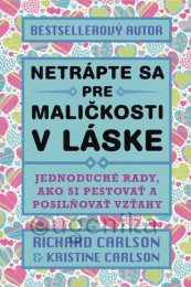 NETRÁPTE SA PRE MALIČKOSTI V LÁSKE - Carlson Richard, Carlson Kristine