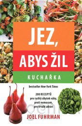 JEZ, ABYS ŽIL - KUCHAŘKA - Fuhrman Joel, M.D.