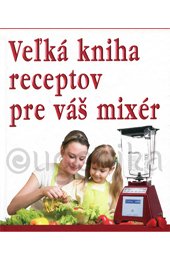 VEĽKÁ KNIHA RECEPTOV PRE VÁŠ MIXER