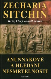 ANUNNAKOVÉ A HLEDÁNÍ NESMRTELNOSTI - Sitchin Zecharia