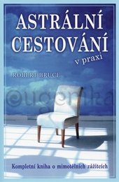 ASTRÁLNI CESTOVÁNÍ V PRAXI - Bruce Robert