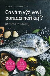 CO VÁM VÝŽIVOVÍ PORADCI NEŘÍKAJÍ? - Walek Pavel, Tóth Josef