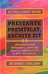 PRESTAŇTE PREMÝŠĽAŤ, ZAČNITE ŽIŤ - Carlson Richard