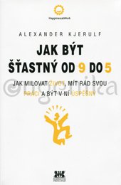 JAK BÝT ŠŤASTNÝ OD 9 DO 5 - Kjerulf Alexander