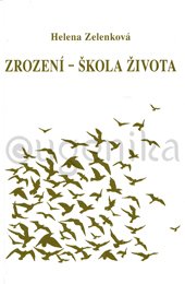 ZROZENÍ - ŠKOLA ŽIVOTA - Zelenková Helena