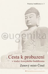 CESTA K PROBUZENÍ V TRADICI KOREJSKÉHO BUDDHIZMU - Zenový mistr Činul