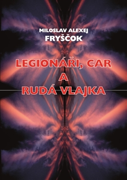 Legionáři, car a rudá vlajka - Miloslav Alexej Fryščok