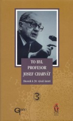To byl profesor Josef Charvát - Sborník k 20. výročí úmrtí