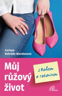 Můj růžový život s Bohem a rakovinou - Corinna Kohröde-Warnkenová