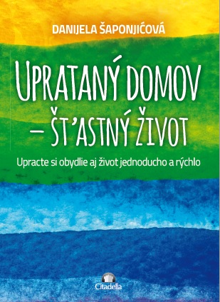 Uprataný domov - štastný život - Upracte si obydlie aj život jednoducho a rýchlo