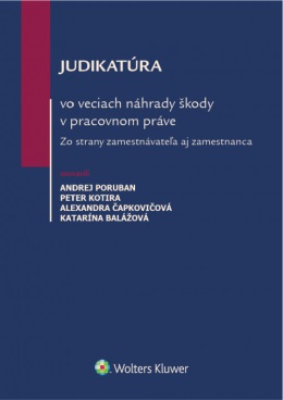 Judikatúra vo veciach náhrady škody v pracovnom práve - Andrej Poruban, Peter Kotira, Alexandra Čapkovičová