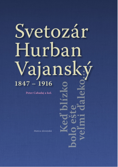 Svetozár Hurban Vajanský 1847 - 1916 - Keď blízko bolo ešte veľmi ďaleko...