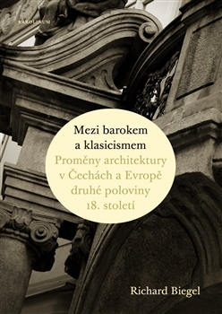 Mezi barokem a klasicismem - Proměny architektury v Čechách a Evropě druhé poloviny 18. století