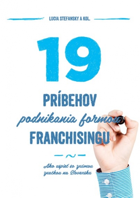 19 príbehov podnikania formou franchisingu - Ako uspieť so známou značkou na Slovensku