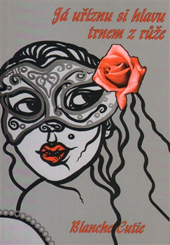 Já uříznu si hlavu trnem z růže - 