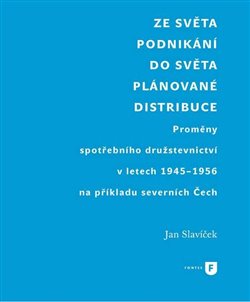 Ze světa podnikání do světa plánované distribuce - Proměny spotřebního družstevnictví v letech 1945-1956 na příkladu severních Čech