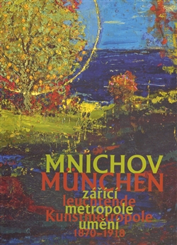 Mnichov - zářící metropole umění 1870-1918 / München – leuchtende Kunstmetropole 1870–1918 - Aleš Filip, Roman Musil