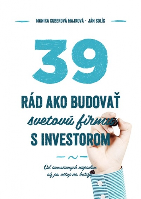 39 rád, ako budovať svetovú firmu s investorom - Od inovatívnych nápadov až po vstup na burzu