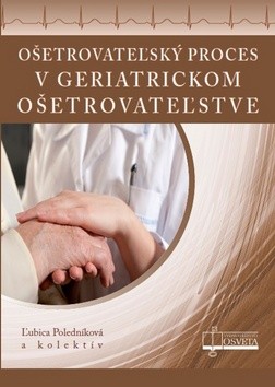 Ošetrovateľský proces v geriatrickom ošetrovateľstve - Ľubica Poledníková a kol.