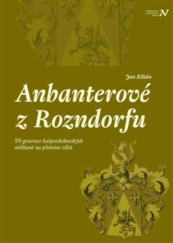 Anbanterové z Rozendorfu - Tři generace kašperskohorských měšťanů na přelomu věků