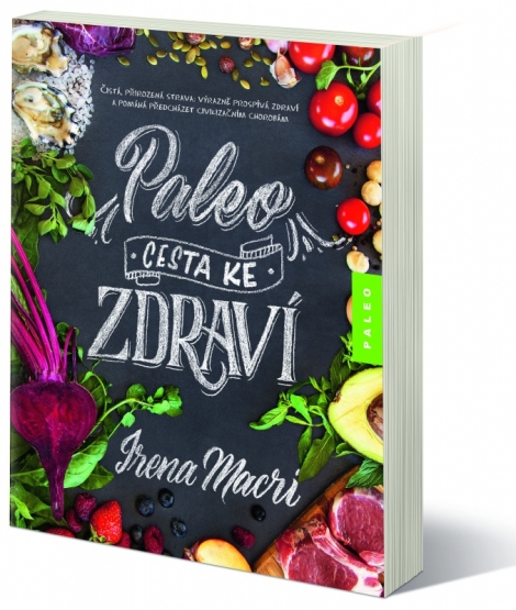 Paleo, cesta ke zdraví - Čistá, přirozená strava: výrazně prospívá zdraví a pomáhá předcházet civilizačním chorobám