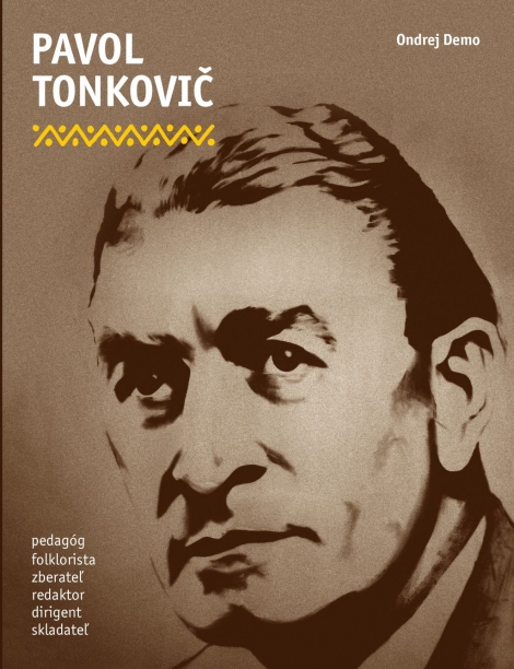 Pavol Tonkovič - Pedagóg, folklorista, zberateľ, redaktor, dirigent, skladateľ