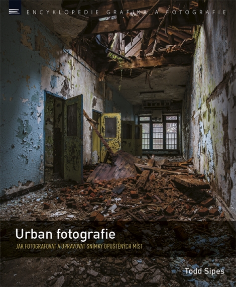 Urban fotografie - Jak fotografovat a upravovat snímky opuštěných míst