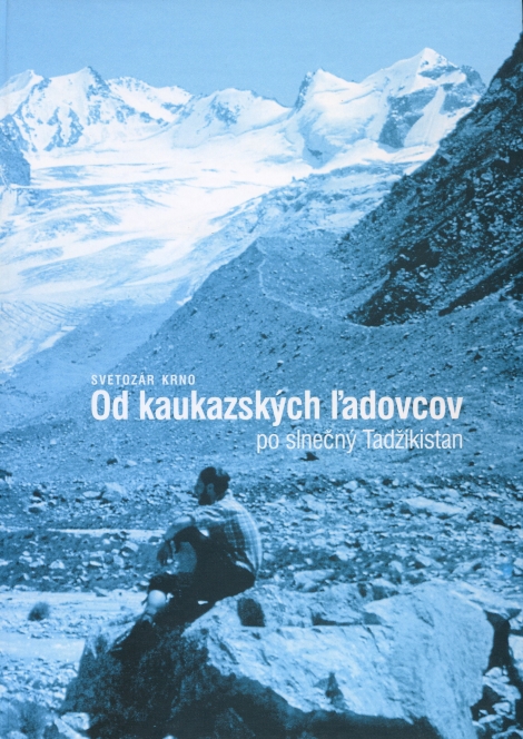 Od kaukazských ľadovcov po slnečný Tadžikistan - Svetozár Krno