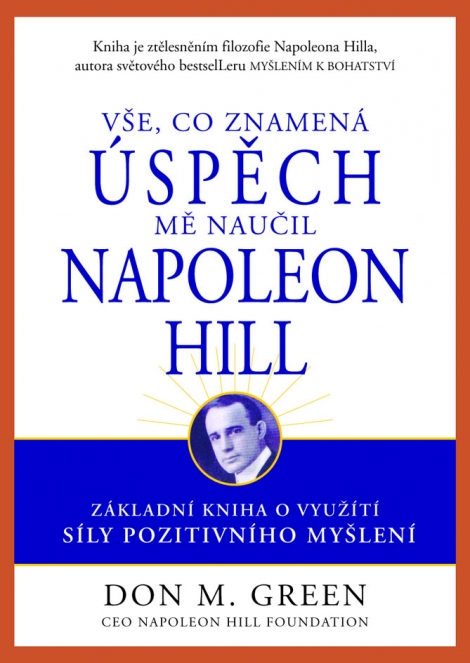Vše, co znamená úspěch, mně naučil Napoleon Hill - Základní kniha o využití síly pozitivního myšlení