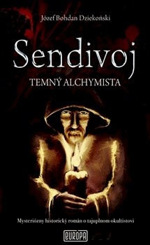 Sendivoj - Temný alchymista - Mysteriózny historický román o tajuplnom okultistovi